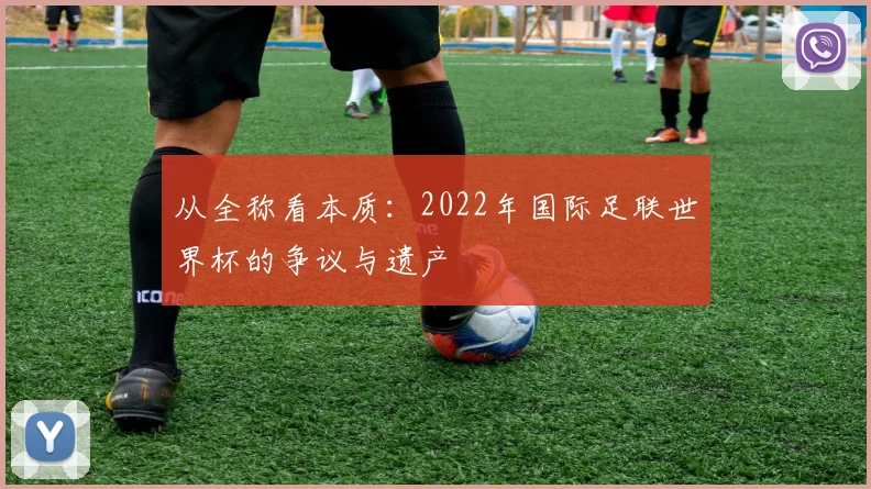 从全称看本质:2022年国际足联世界杯的争议与遗产