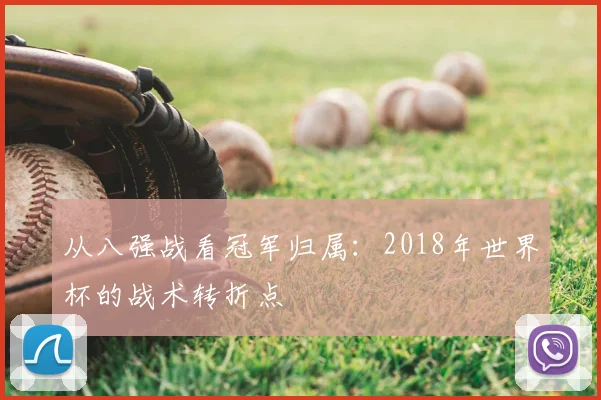 从八强战看冠军归属:2018年世界杯的战术转折点