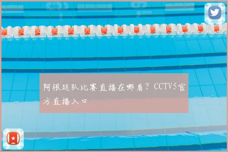 阿根廷队比赛直播在哪看？CCTV5官方直播入口